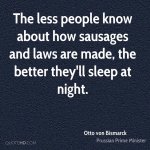 otto-von-bismarck-quote-the-less-people-know-about-how-sausages-and.jpg