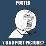 Y U NO POST PICTURE.jpg